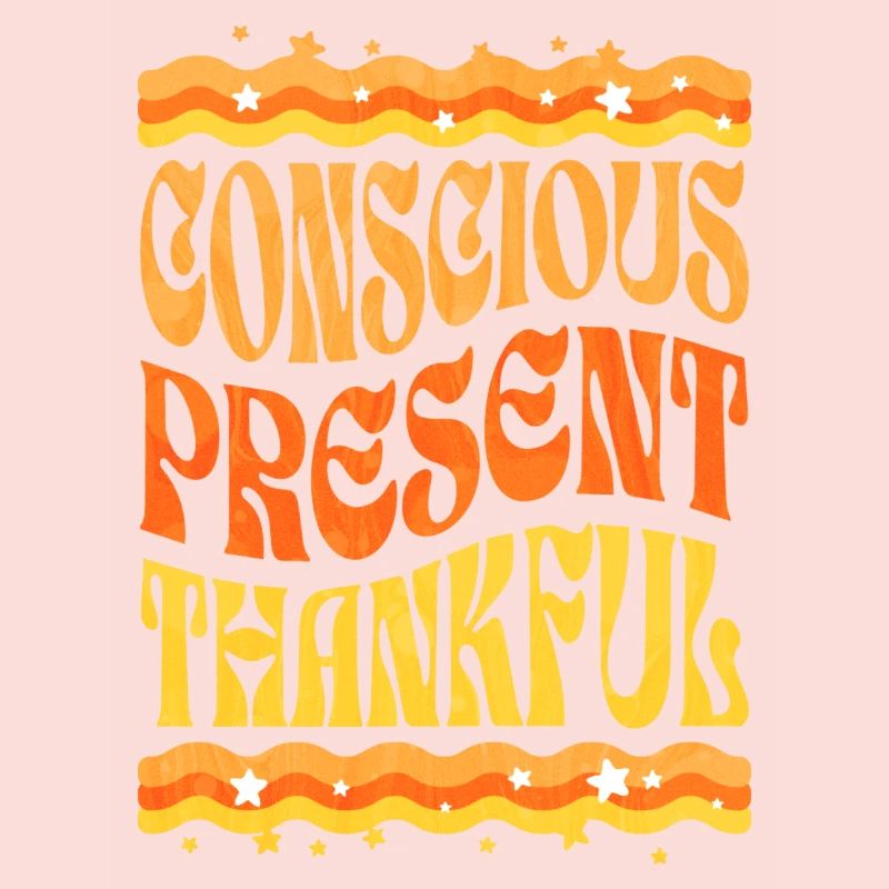 Conscious, present, grateful