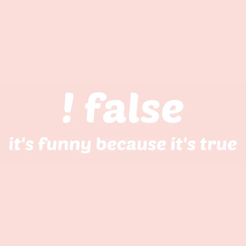 False It's Funny Because It's True Programmer Comp