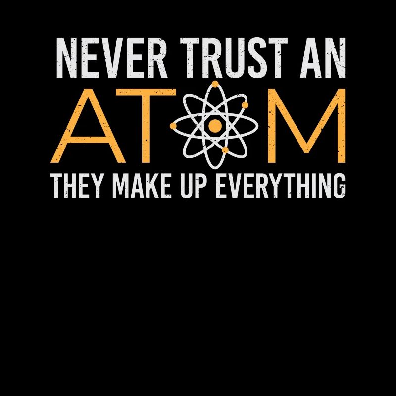 Never Trust An Atom - Physics Nerd Shirt Design