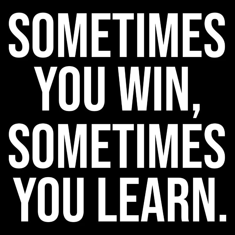 Somtimes you win learn learn winning saying