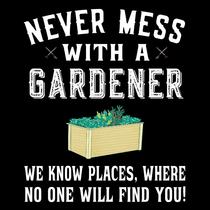 Never Mess with a gardener - Gärtner Gartenarbeit