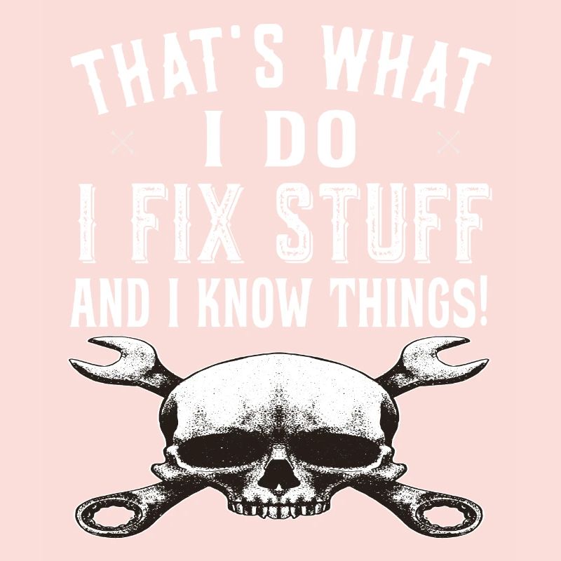 That's what I do I fix stuff and know things