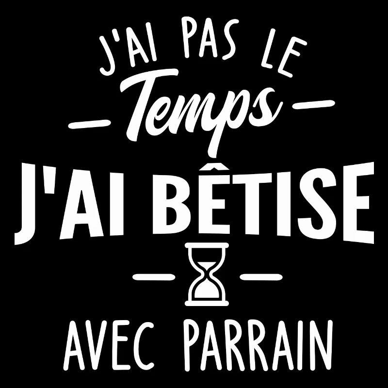 pas le temps j ai bêtise avec parrain