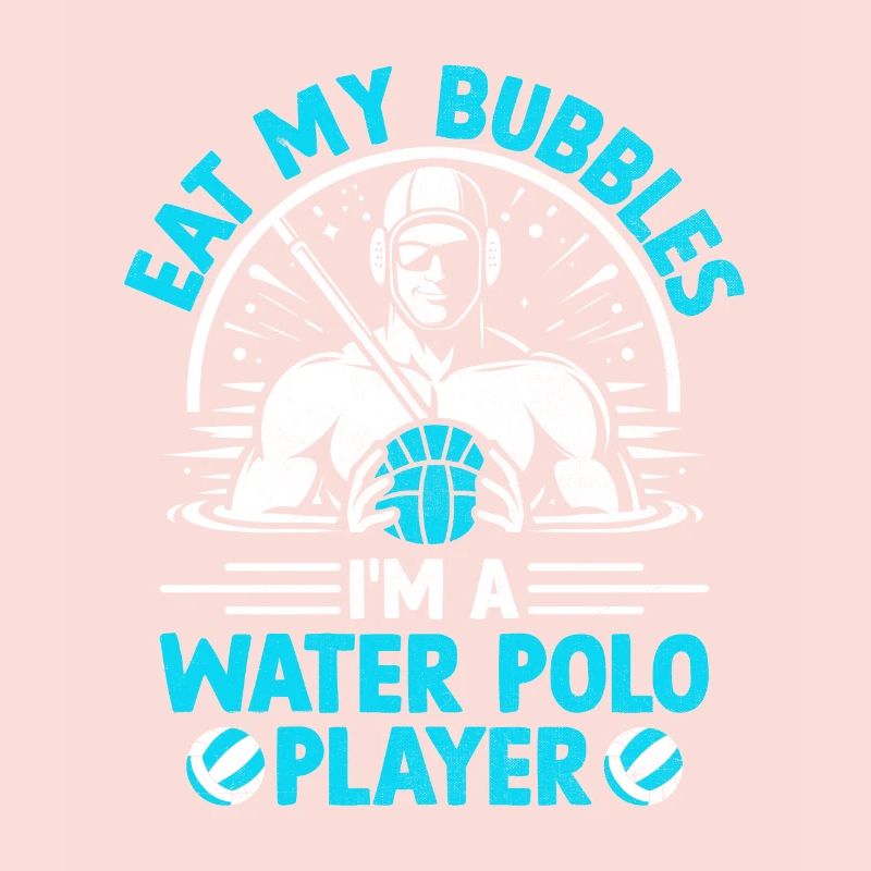 Eat My Bubbles I'm A Water Polo Player Aquatic Pol
