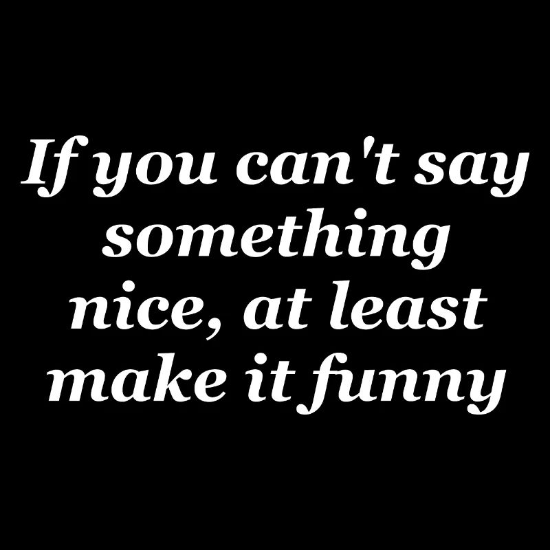 If you cant say something nice