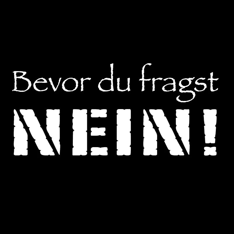 Bevor du fragst Nein!