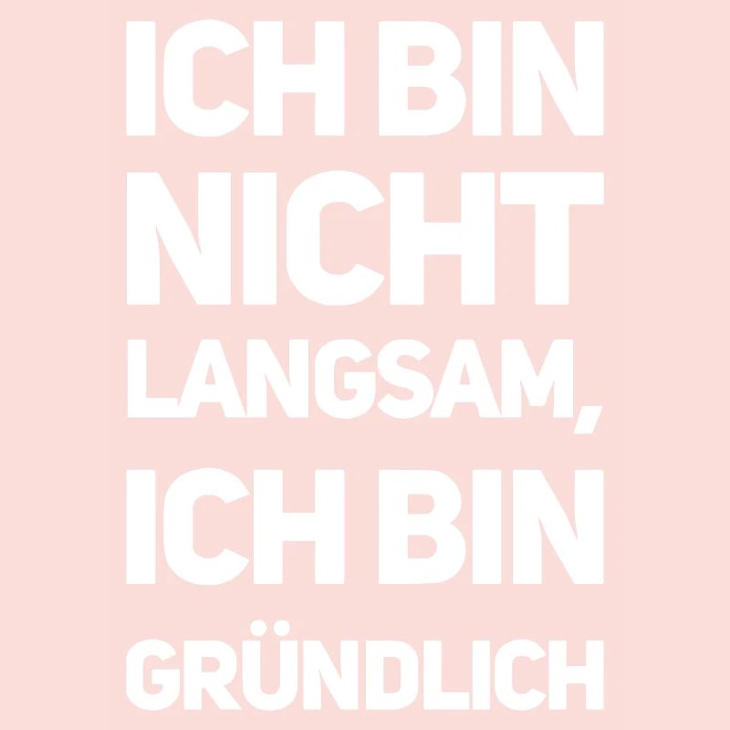 Ich bin nicht langsam, ich bin gründlich