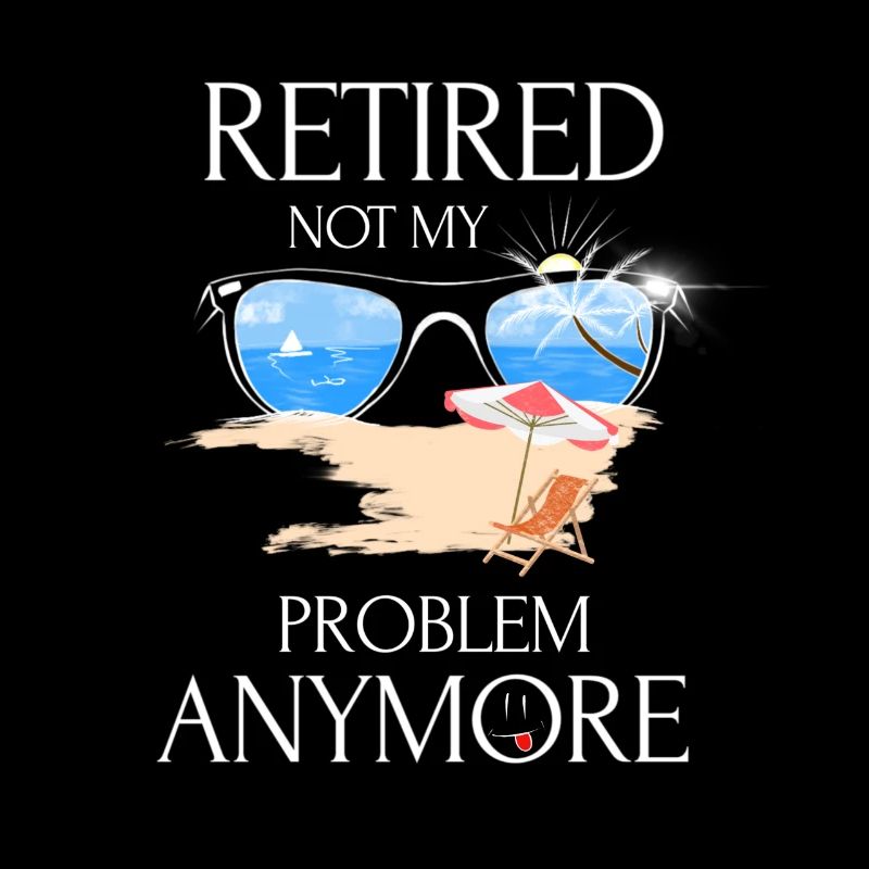 Retired 2019 Not My Problem Anymore