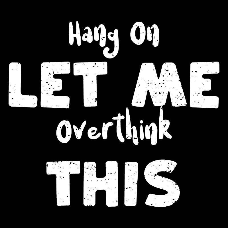 Hang On Let Me Overthink This