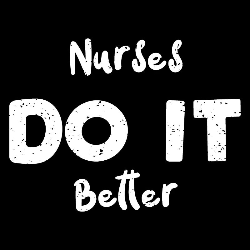 Nurses Do It Better - Nurse