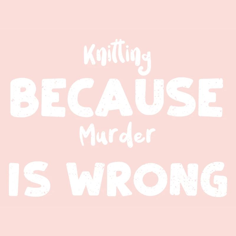 Knitting Because Murder Is Wrong