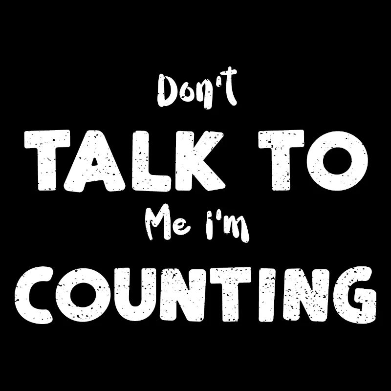 Don't Talk To Me I'm Counting