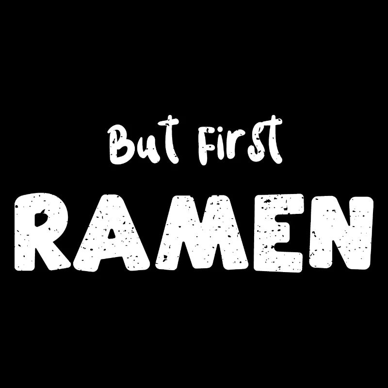 But First Ramen - Ramen