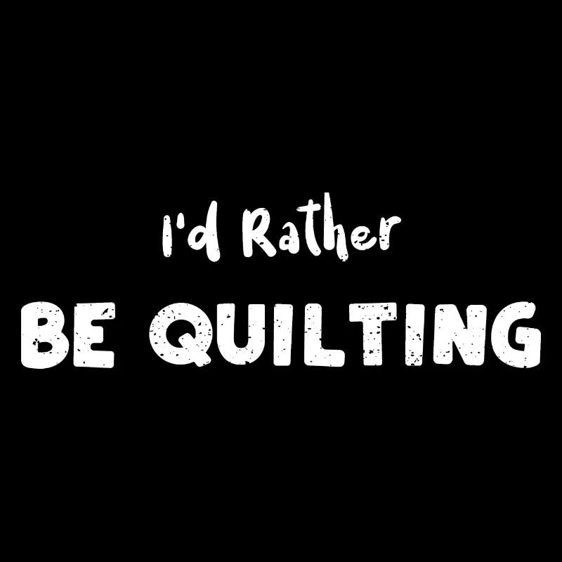 I'd Rather Be Quilting - Crafting