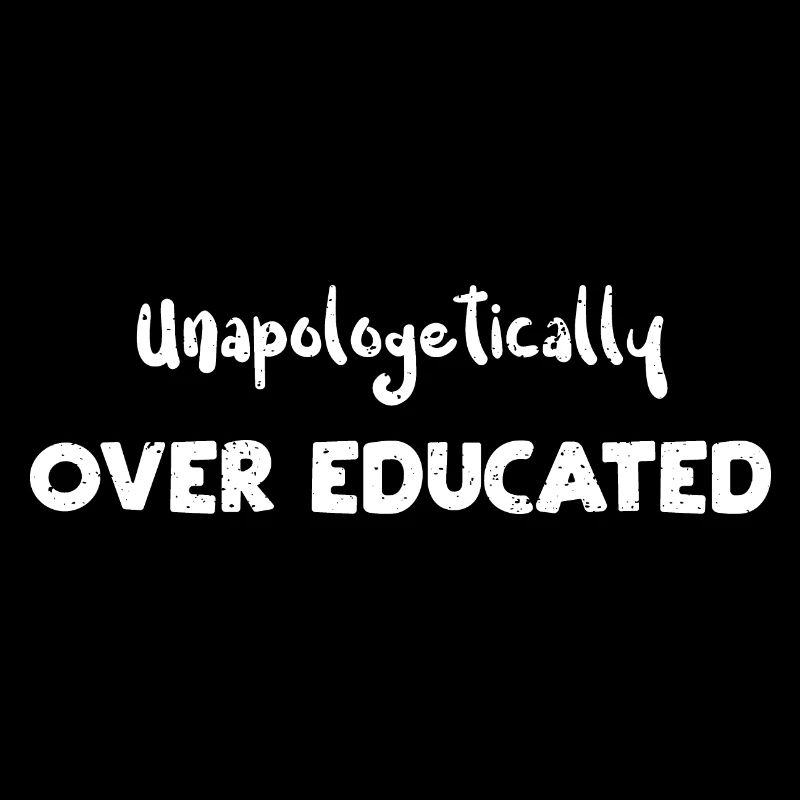 Unapologetically Over Educated