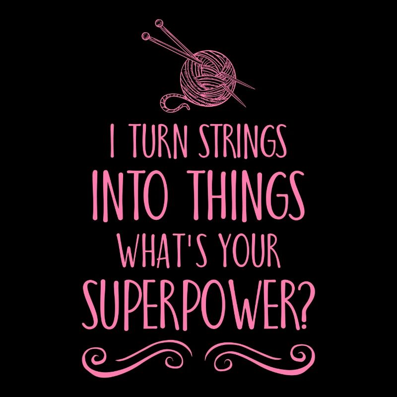 I turn strings into things superpower knitting