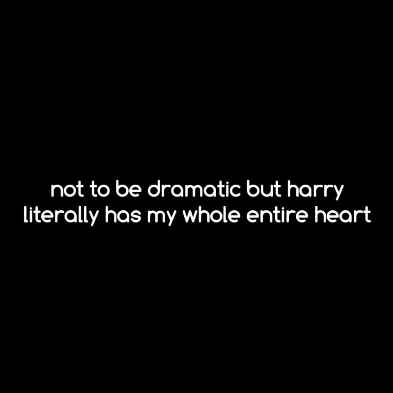 Not to be dramatic but Harry...