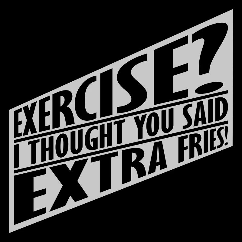 Exercise Extra Fries Zitat