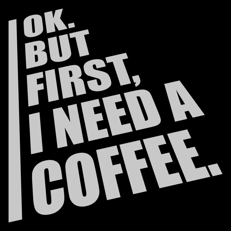 Fist I need Coffee