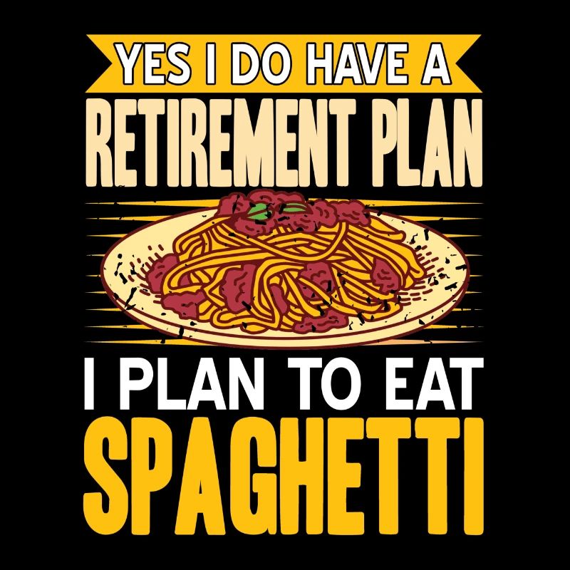 I Have A Retirement Plan, I plan to eat spaghetti