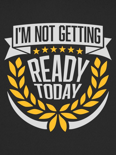 not getting ready today