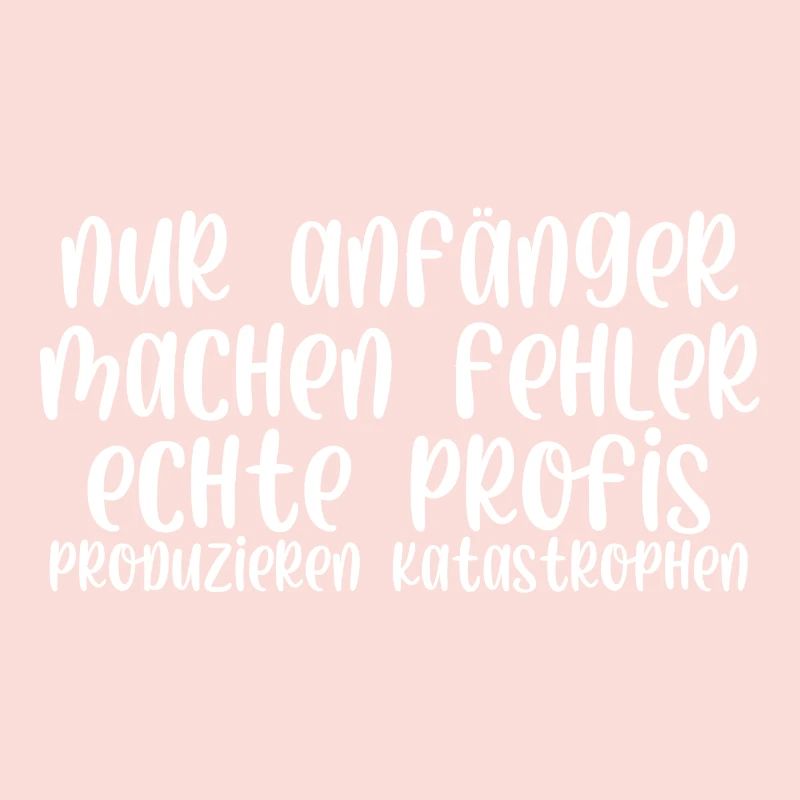 Nur Anfänger machen Fehler Profis Katastrophen