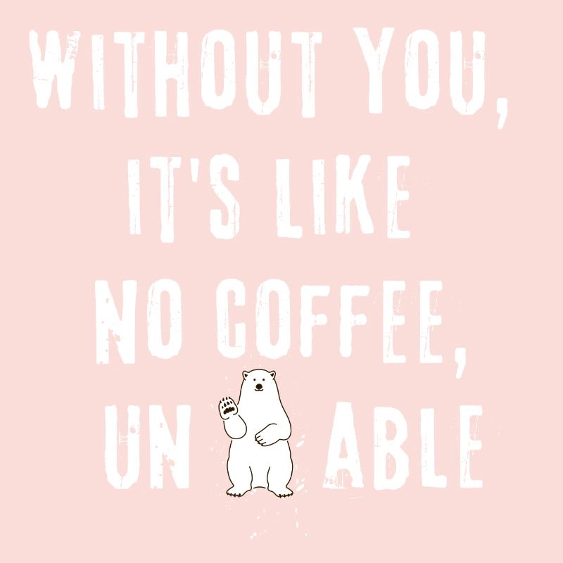 Sans toi, c’est comme pas de café insupportable
