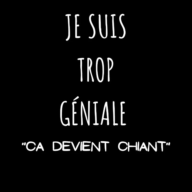 Je suis trop géniale ça devient chiant