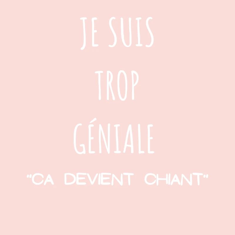 Je suis trop géniale ça devient chiant