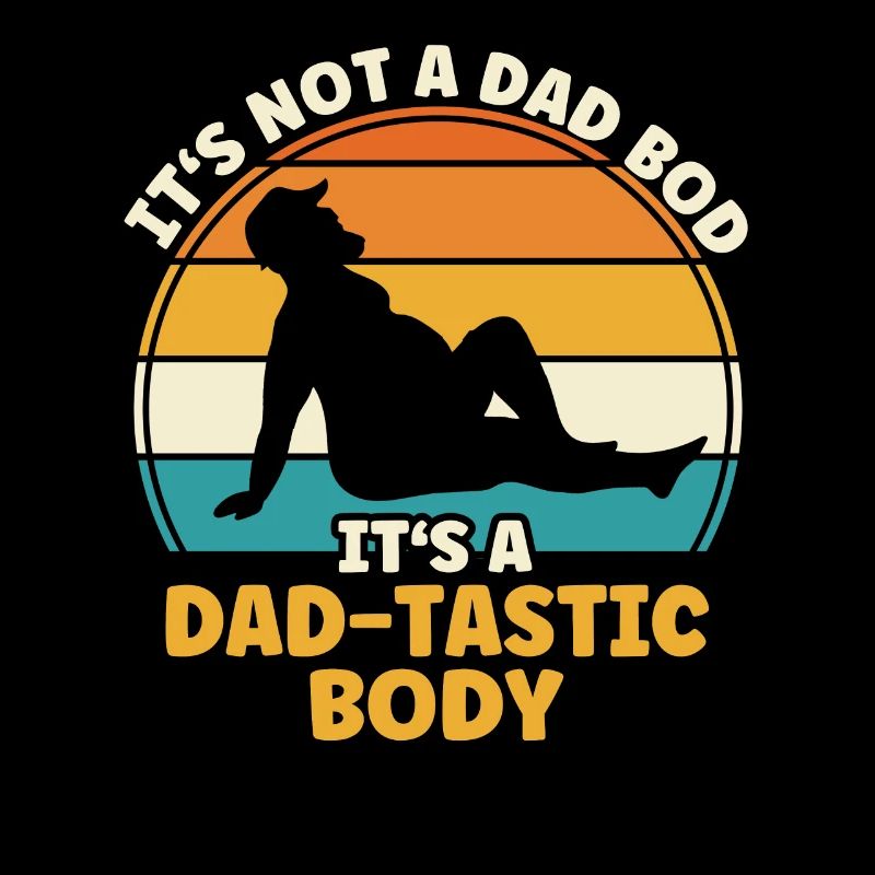 It's Not A Dad Bod It's A Dad-Tastic Body Daddy