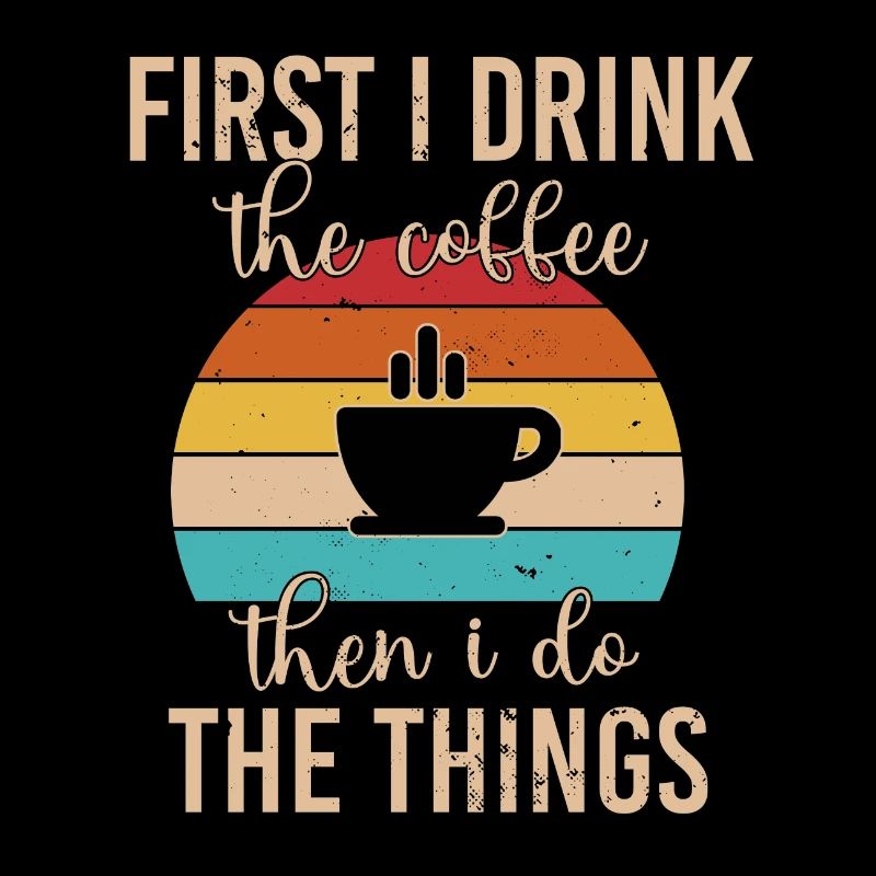 First I drink coffee Design