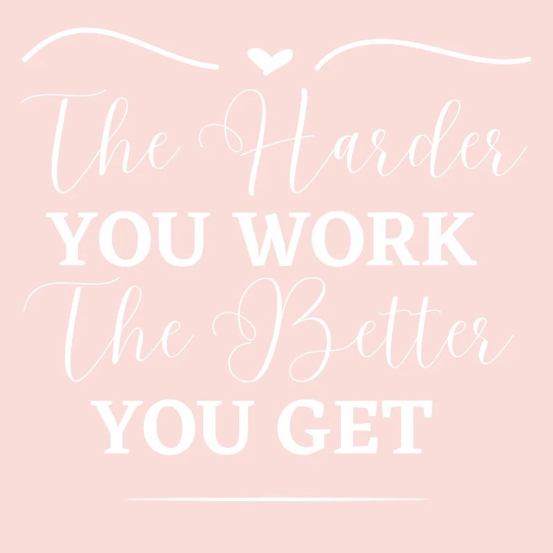 The harder you work