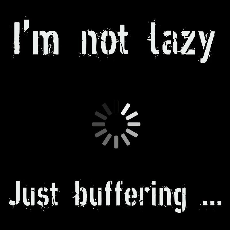 I m not lazy I m in buffering mode