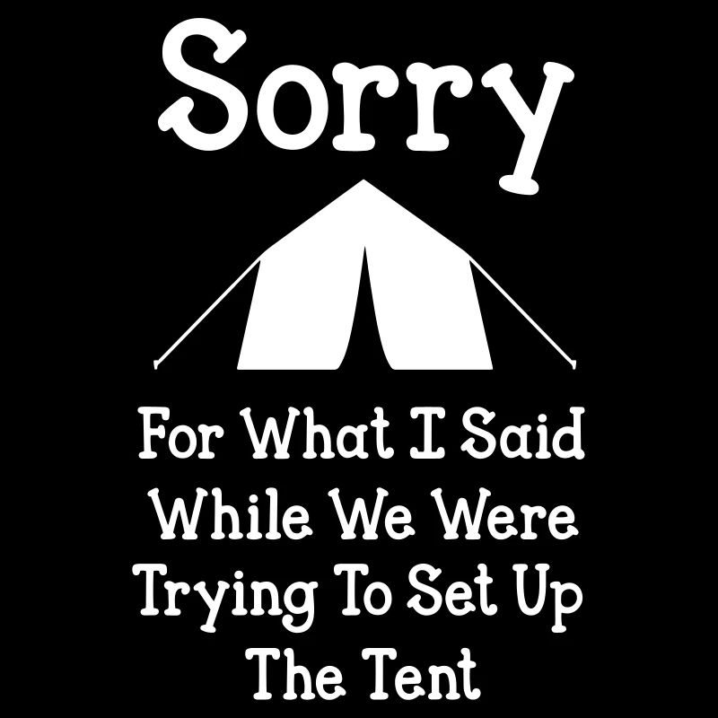 Sorry For What I Said While We Set Up The Tent
