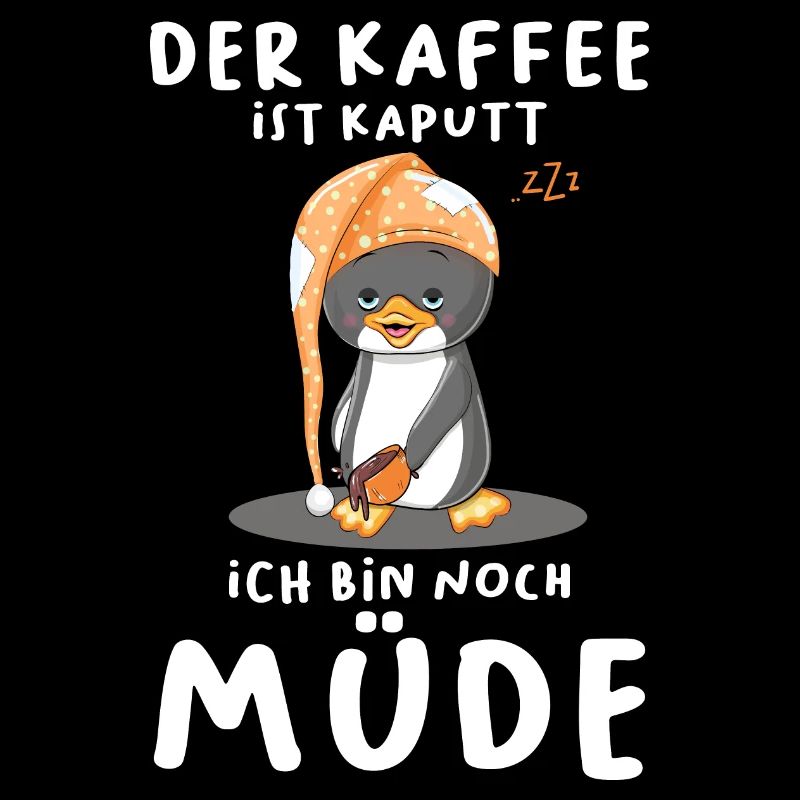 Der Kaffee Ist Kaputt Ich Bin Noch Müde Pinguin
