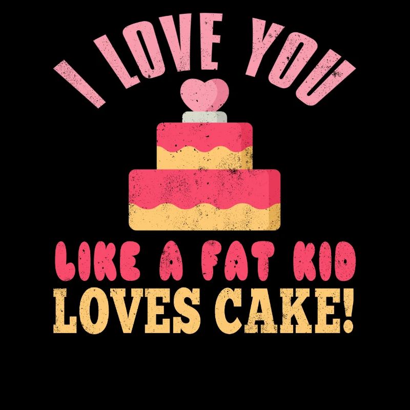 Ich liebe dich wie ein dickes Kind Kuchen liebt