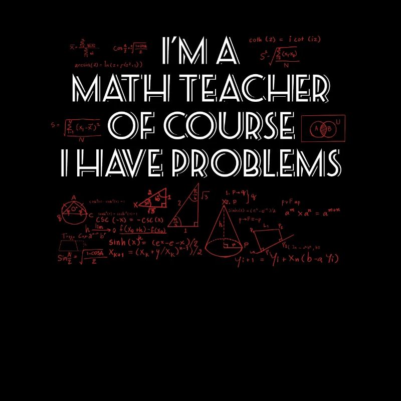 I'm a Math Teacher of course I have Problems!