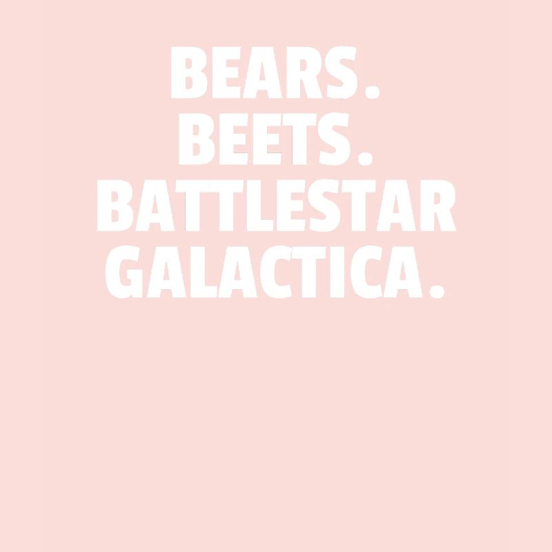 Bears. Beet. Battlestar Galactica.