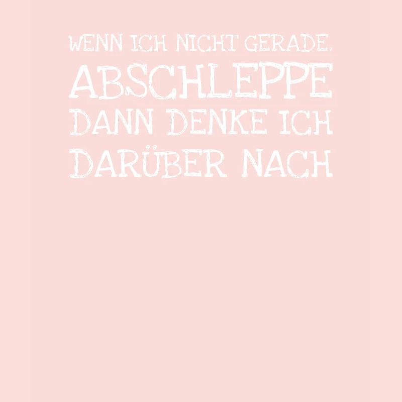 Wenn Ich Nicht Gerade. Abschleppe Dann Denke Ich