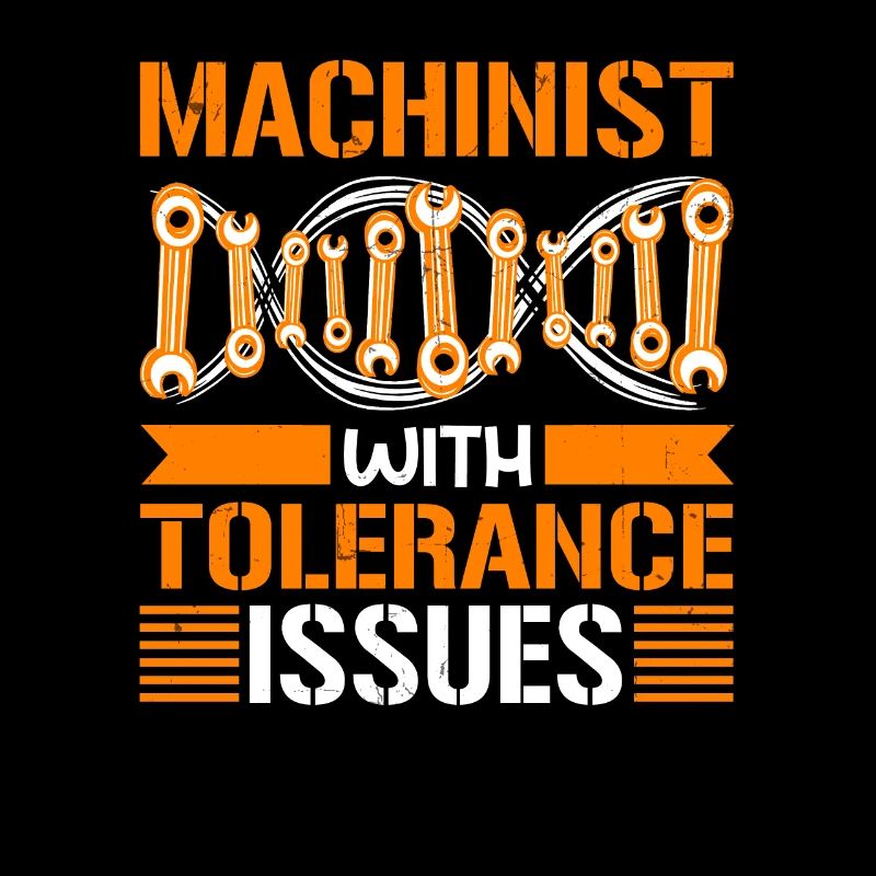 Machinist With Tolerance Issues Funny Machine