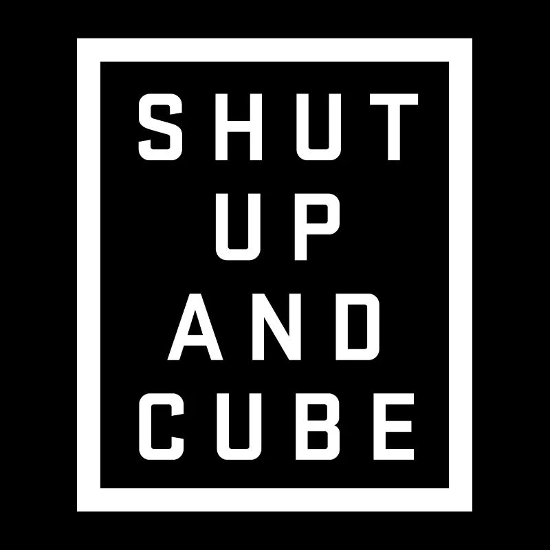 Shut up and cube. Cubing-Cube-Cuber-Speedcubing