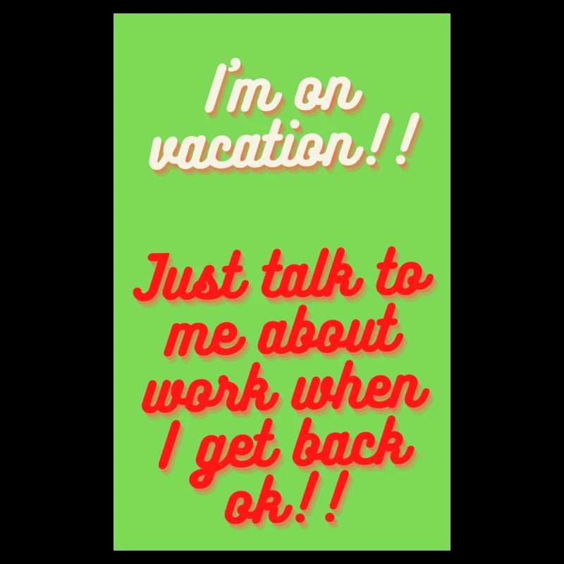 i'm an vacation just talk to me about work when