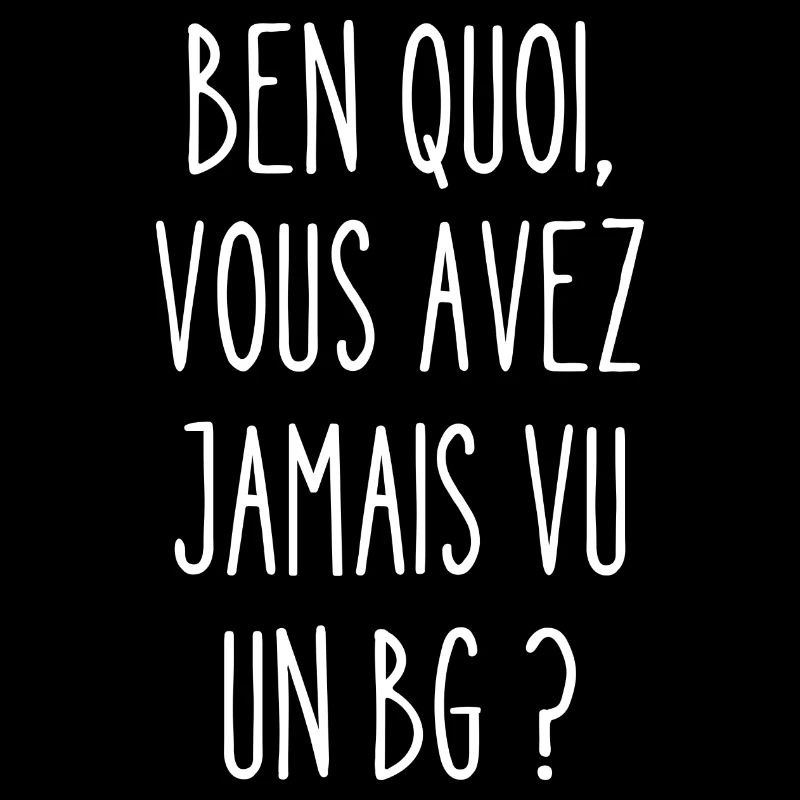 vous avez jamais vu un bg