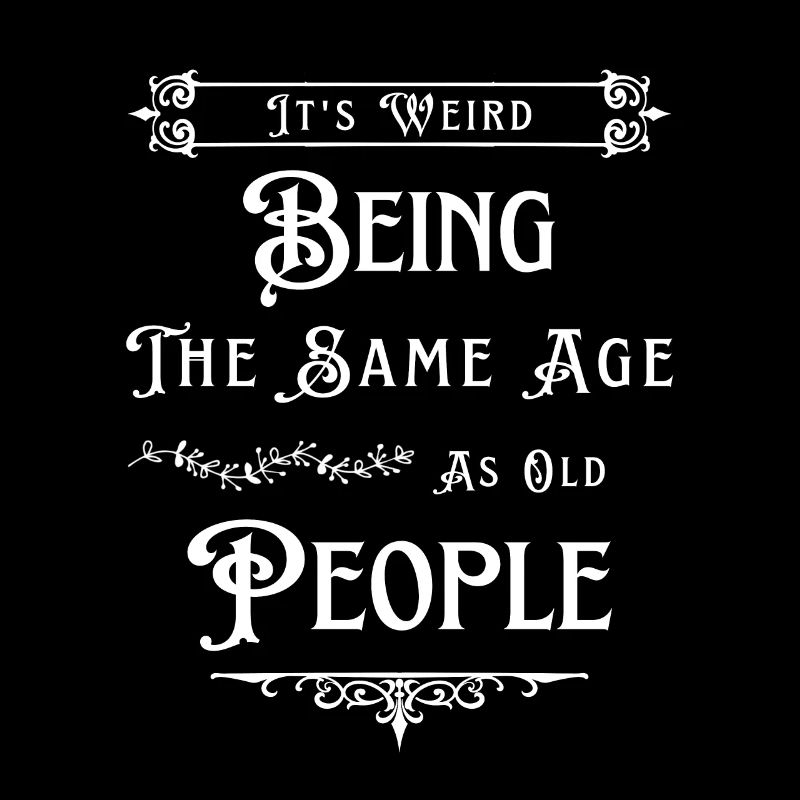 It's Weird Being The Same Age As Old People