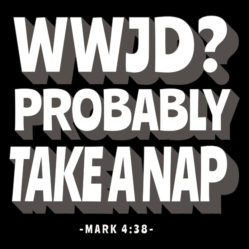 WWJD? Wahrscheinlich Ein Nickerchen Machen -