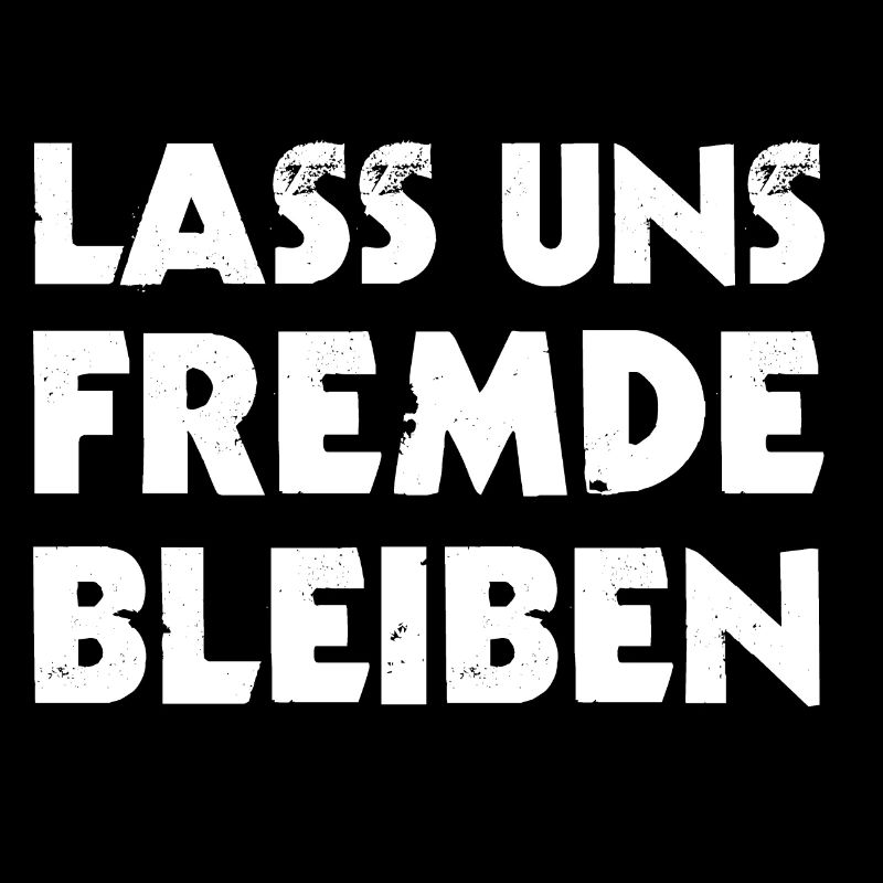 LASS UNS FREMDE BLEIBEN