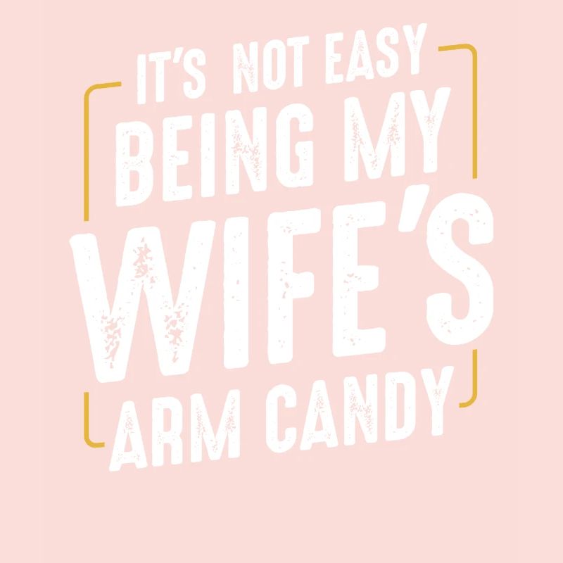 Its Not Easy Being My Wifes Arm Candy Ehemann