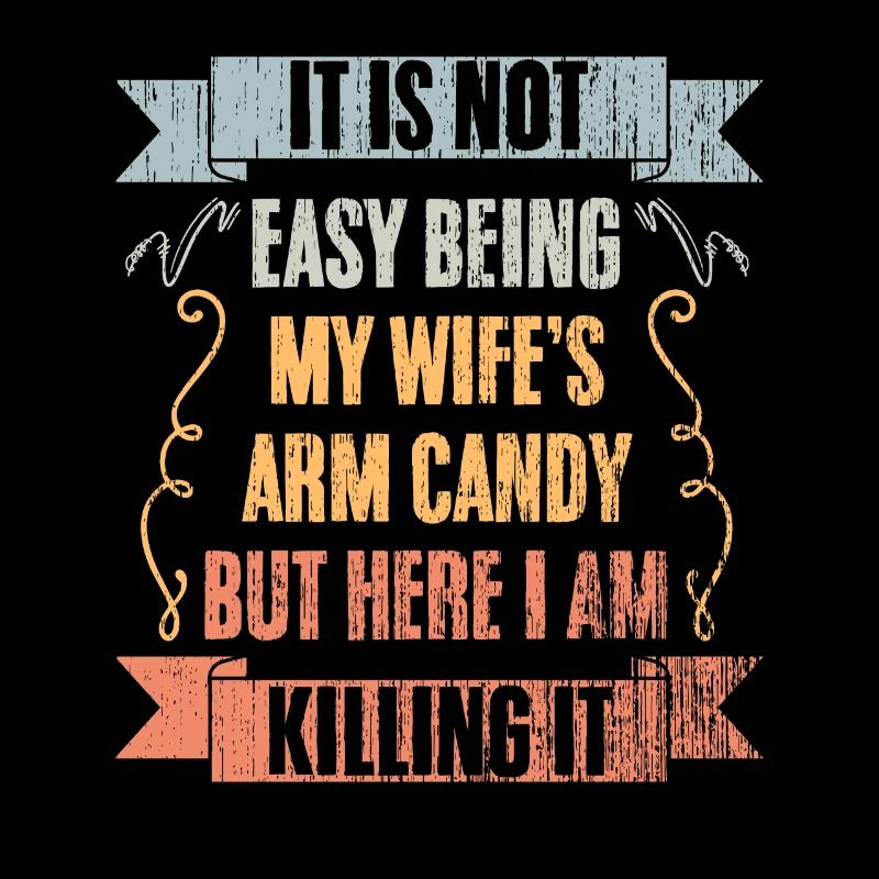 Cool It Is Not Easy Being My Wife's Arm Candy