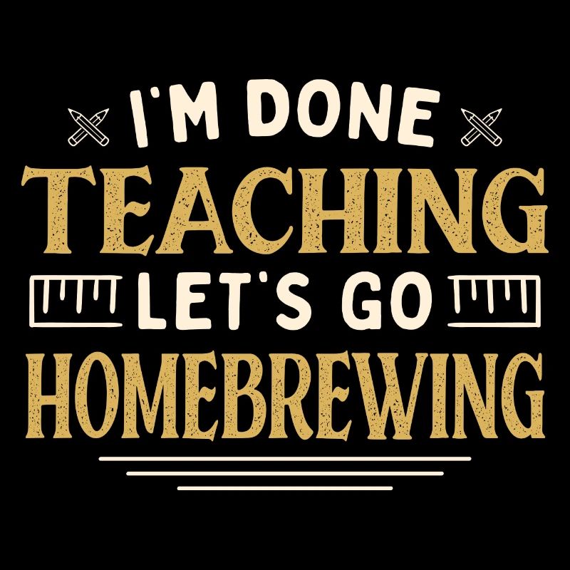 I'm Done Teaching Let's Go Homebrewing Funny