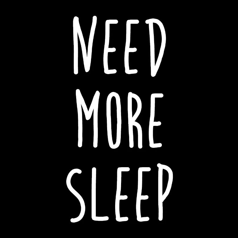Need more sleep - I need more sleep